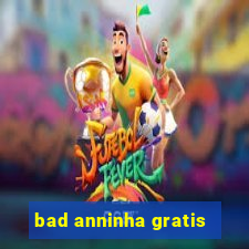 bad anninha gratis